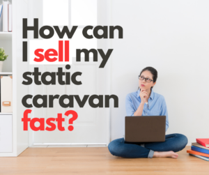 How can I sell my static caravan fast?